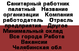 Санитарный работник палатный › Название организации ­ Компания-работодатель › Отрасль предприятия ­ Другое › Минимальный оклад ­ 1 - Все города Работа » Вакансии   . Челябинская обл.,Копейск г.